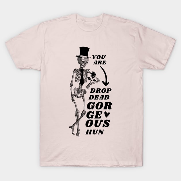 Valentine's Day: You are drop dead georgeous, hun! T-Shirt by OdllyWeird